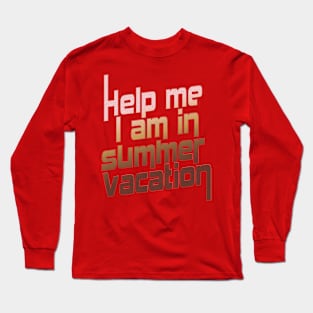 Help me I am in summer vacation. Long Sleeve T-Shirt